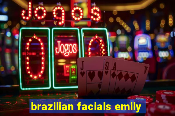 brazilian facials emily